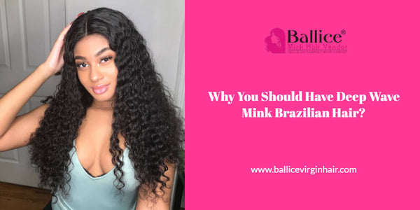 Why You Should Have Deep Wave Mink Brazilian Hair?