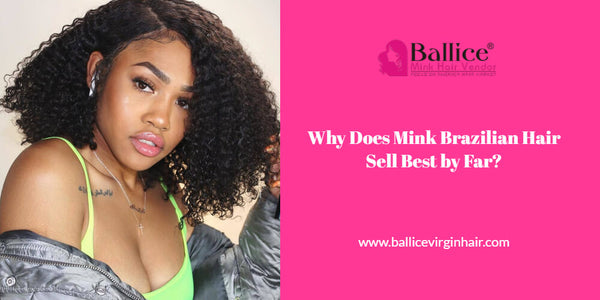 Why Does Mink Brazilian Virgin Hair Sell Best By Far?