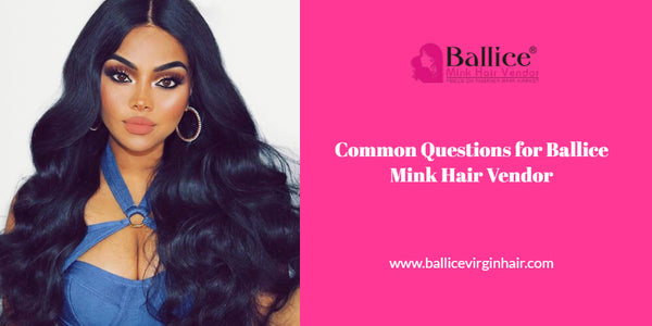 Common Questions For Ballice Mink Hair Vendor
