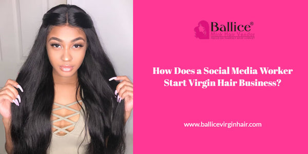How Does a Social Media Worker Start Virgin Hair Business?