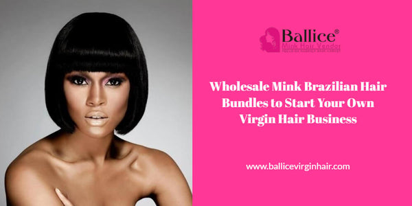 Wholesale Mink Brazilian Hair Bundles To Start Your Own Virgin Hair Business
