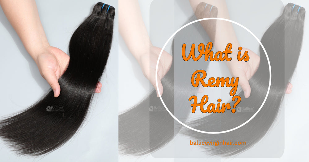 Smart Remy Hair Remy Hair Guide: What is Remy Hair, Benefits and More – Ballice
