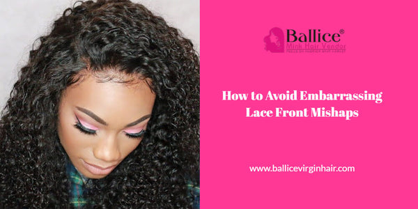 How To Avoid Embarrassing Lace Front Mishaps