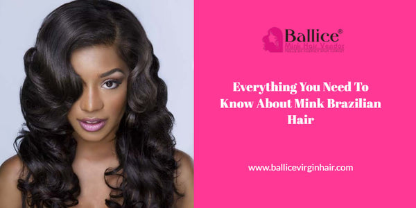 Everything You Need To Know About Mink Brazilian Hair