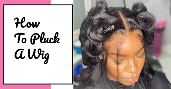 Detailed BEST & Easiest Method on How to Pluck a Wig