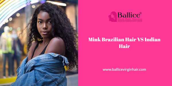 Mink Brazilian Hair VS Indian Hair