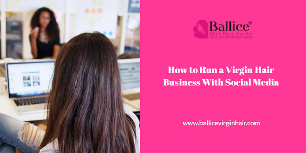 How To Run A Virgin Hair Business With Social Media