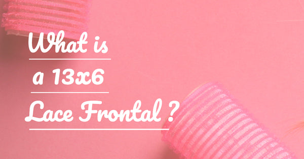 What is a 13x6 Lace Frontal?